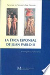 La ética esponsal de Juan Pablo II : estudio de los fundamentos de la moral de la sexualidad en las catequesis sobre la teología del cuerpo /