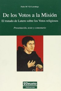 De los votos a la Misión : el tratado de Lutero sobre los votos religiosos : presentación, texto y comentario /