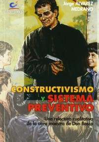 Constructivismo y sistema preventivo : una relectura cualitativa de la obra maestra de Don Bosco /