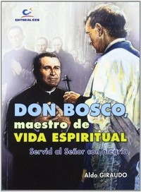 Don Bosco, maestro de vida espiritual : servid al Señor con alegría /