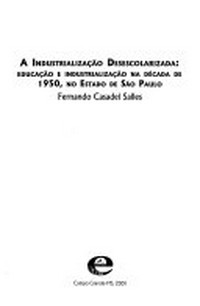 A industrialização desescolarizada : educação e industrialização na década de 1950, no estado de São Paulo /