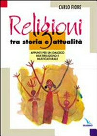 Religioni tra storia e attualità : appunti per un dialogo multireligioso e multiculturale /