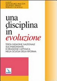 Una disciplina in evoluzione : terza indagine nazionale sull'insegnante di religione cattolica nella scuola della riforma /