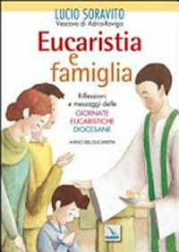 Eucaristia e famiglia : riflessioni e messaggi delle Giornate eucaristiche diocesane : anno dell'Eucaristia 2004-2005 /