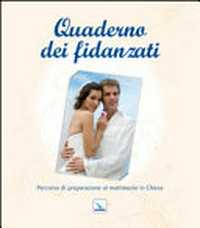 Quaderno dei fidanzati : percorso di preparazione al matrimonio in Chiesa.