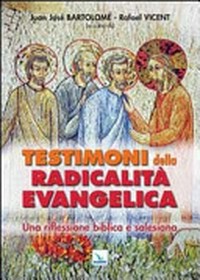 Testimoni della radicalità evangelica : una riflessione biblica e salesiana /Juan José Bartolomé, Rafael Vicent (a cura di)