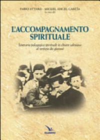 L'accompagnamento spirituale : itinerario pedagogico spirituale in chiave salesiana al servizio dei giovani /