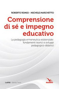 Comprensione di sé e impegno educativo : la pedagogia ermeneutica esistenziale : fondamenti teorici e sviluppi pedagogico-didattici /