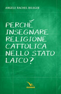 Perché insegnare religione cattolica nello stato laico? /