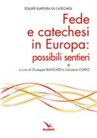 Fede e catechesi in Europa : possibili sentieri : atti del Congresso dell'Équipe Europea di Catechesi, Bruxelles, 1-6 giugno 2022 /