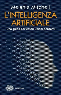 L'intelligenza artificiale : una guida per esseri umani pensanti /