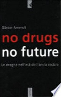 No drugs, no future : le droghe nell'età dell'ansia sociale /