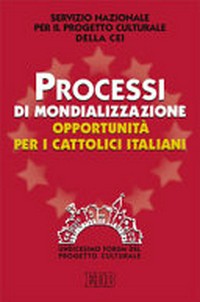 Processi di mondializzazione, opportunità per i cattolici italiani : XI Forum del progetto culturale.