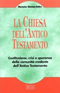 La "Chiesa" dell'Antico Testamento : costituzione, crisi e speranza della comunità credente dell'Antico Testamento /