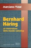Bernhard Häring : un rinnovatore della morale cattolica /
