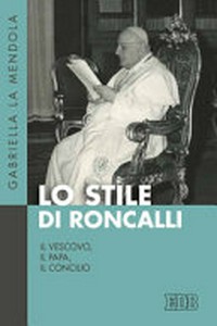 Lo stile di Roncalli : il vescovo, il papa, il concilio /