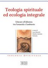 Teologia spirituale ed ecologia integrale : educare all'alleanza tra l'umanità e l'ambiente /