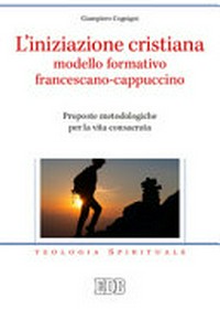 L'iniziazione cristiana : modello formativo francescano-cappuccino : proposte metodologiche per la vita consacrata /