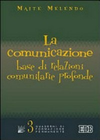 La comunicazione : base di relazioni comunitarie profonde /
