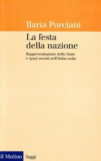 La festa della nazione : rappresentazione dello Stato e spazi sociali nell'Italia unita /