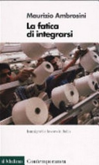 La fatica di integrarsi : immigrati e lavoro in Italia /