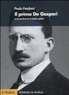 Il primo De Gasperi : la formazione di un leader politico /