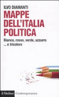 Mappe dell'Italia politica : bianco, rosso, verde, azzurro... e tricolore /