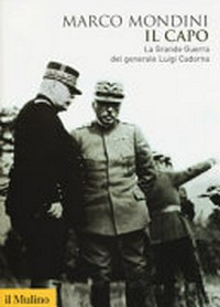 Il capo : la grande guerra del generale Luigi Cadorna /