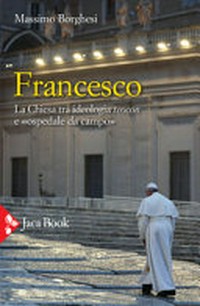 Francesco : la Chiesa tra ideologia teocon e "ospedale da campo" /