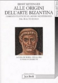 Alle origini dell'arte bizantina : correnti stilistiche nel mondo mediterraneo dal III al VII secolo /