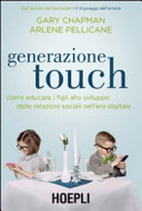 Generazione touch : come educare i figli allo sviluppo delle relazioni sociali nell'era digitale /