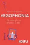 #Egophonia : gli smartphone fra noi e la vita /