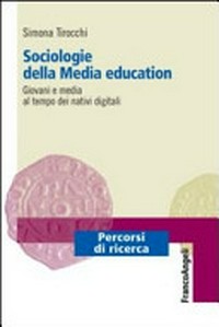 Sociologie della media education : giovani e media al tempo dei nativi digitali /