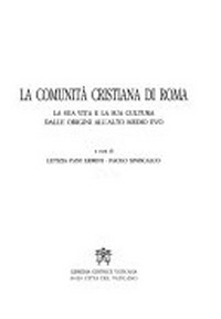 La comunità cristiana di Roma : la sua vita e la sua cultura dalle origini all'alto medio evo /