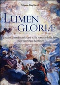 Lumen Gloriae : studio interdisciplinare sulla natura della luce nell'Empireo dantesco /