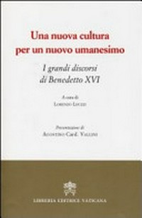 Una nuova cultura per un nuovo umanesimo : i grandi discorsi di Benedetto XVI /