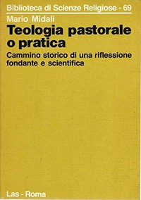 Teologia pastorale o pratica : cammino storico di una riflessione fondante e scientifica /