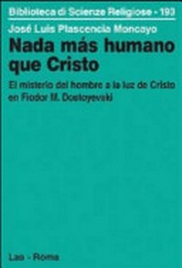 Nada más humano que Cristo : el misterio del hombre a la luz de Cristo en Fiodor M. Dostoyevski /
