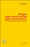Origini delle teorie sociali sulla comunicazione : fondamenti, capisaldi classici, protagonisti /