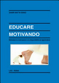 Educare motivando : stimolare le motivazioni e la disponibilità ad apprendere /