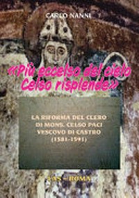 "Più eccelso del cielo Celso risplende" : la riforma del clero di mons. Celso Paci vescovo di Castro (1581-1591) /