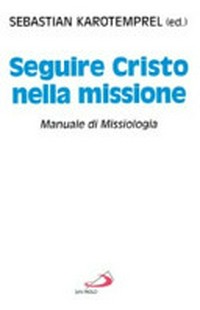 Seguire Cristo nella missione : manuale di missiologia /