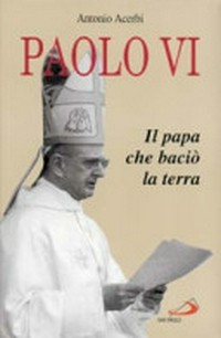 Paolo VI : il papa che baciò la terra /