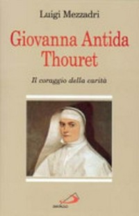 Giovanna Antida Thouret : il coraggio della carità /