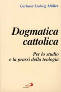 Dogmatica cattolica : per lo studio e la prassi della teologia /