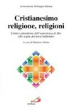 Cristianesimo, religione, religioni : unità e pluralismo dell'esperienza di Dio alle soglie del terzo millennio /