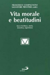 Vita morale e beatitudini : Sacra Scrittura, storia, teoretica, esperienza /