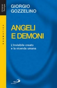 Angeli e demoni : l'invisibile creato e la vicenda umana /