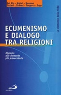 Ecumenismo e dialogo tra religioni : risposta alle domande più provocatorie /