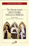 Tre donne sante : dottori della Chiesa: Teresa d'Avila, Caterina da Siena, Teresa di Lisieux /